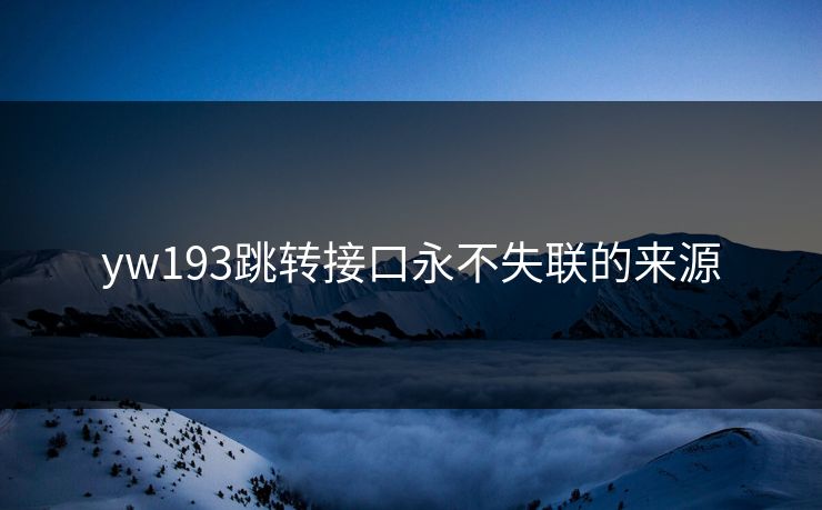 yw193跳转接口永不失联的来源