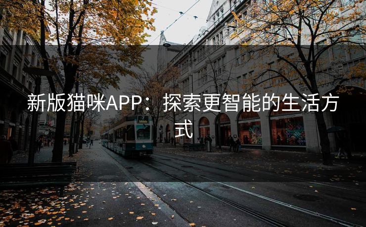 新版猫咪APP：探索更智能的生活方式